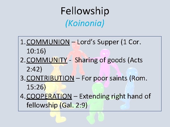 Fellowship (Koinonia) 1. COMMUNION – Lord’s Supper (1 Cor. 10: 16) 2. COMMUNITY -