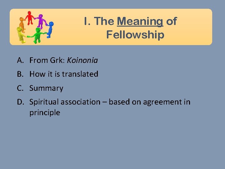 I. The Meaning of Fellowship A. From Grk: Koinonia B. How it is translated