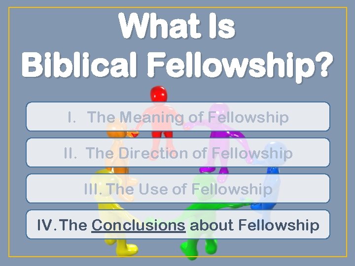 What Is Biblical Fellowship? I. The Meaning of Fellowship II. The Direction of Fellowship