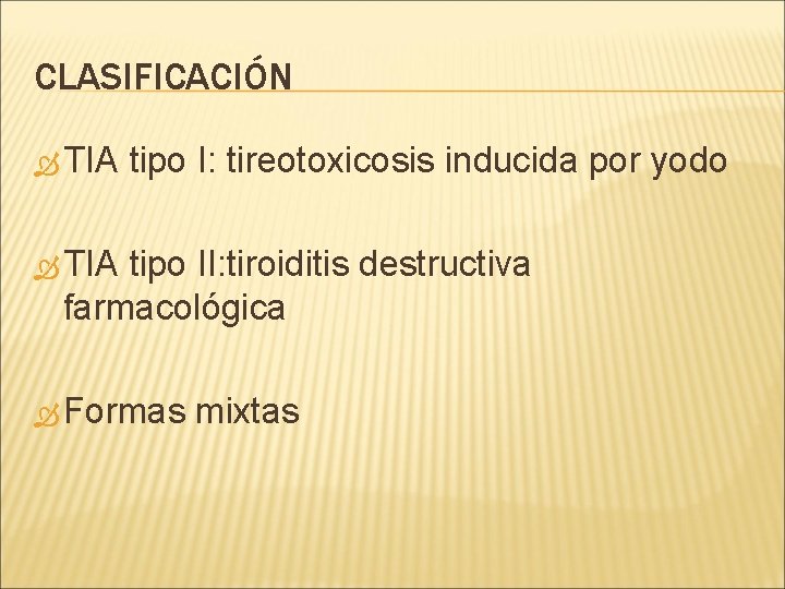 CLASIFICACIÓN TIA tipo I: tireotoxicosis inducida por yodo TIA tipo II: tiroiditis destructiva farmacológica