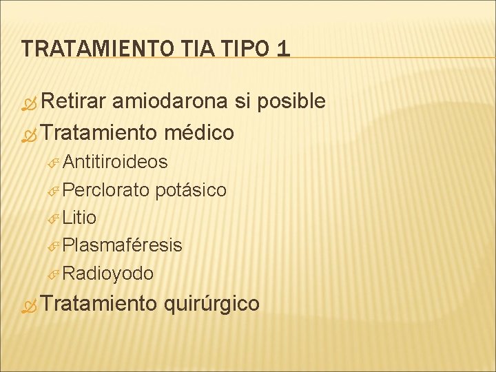 TRATAMIENTO TIA TIPO 1 Retirar amiodarona si posible Tratamiento médico Antitiroideos Perclorato potásico Litio