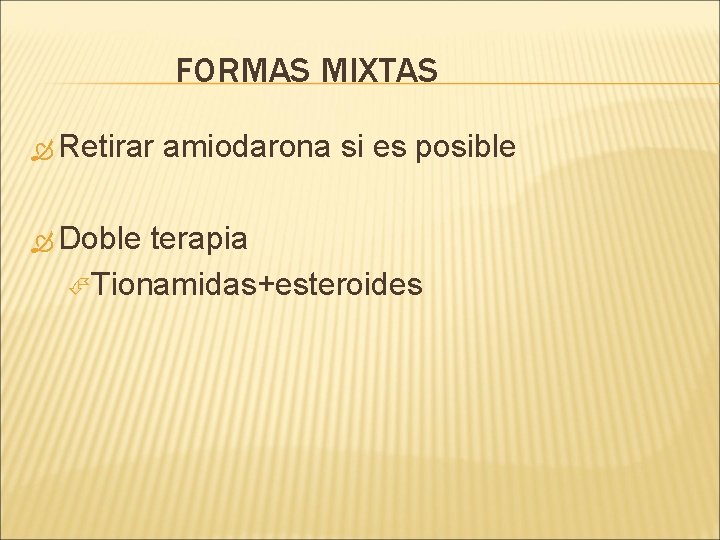 FORMAS MIXTAS Retirar Doble amiodarona si es posible terapia Tionamidas+esteroides 
