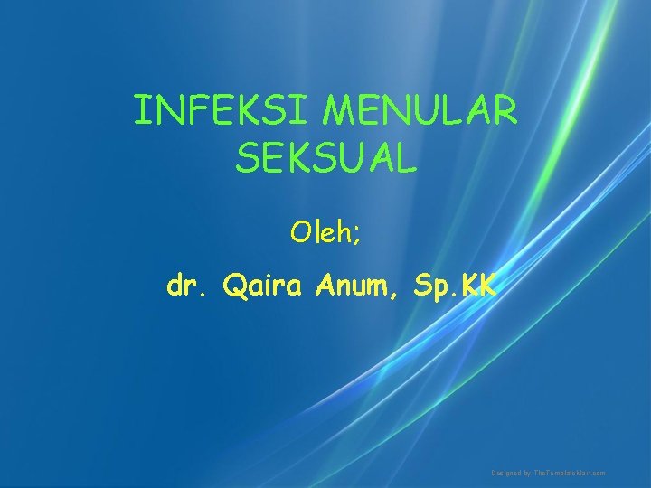 INFEKSI MENULAR SEKSUAL Oleh; dr. Qaira Anum, Sp. KK Designed by The. Template. Mart.