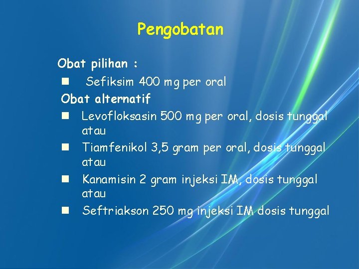 Pengobatan Obat pilihan : n Sefiksim 400 mg per oral Obat alternatif n Levofloksasin