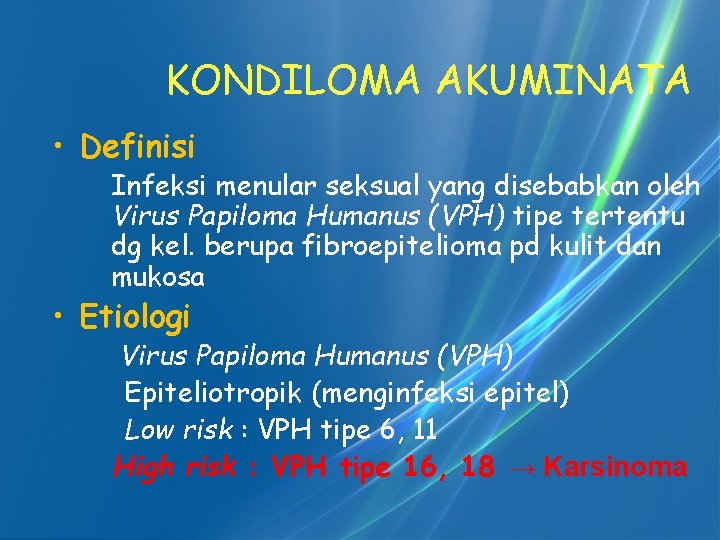 KONDILOMA AKUMINATA • Definisi Infeksi menular seksual yang disebabkan oleh Virus Papiloma Humanus (VPH)