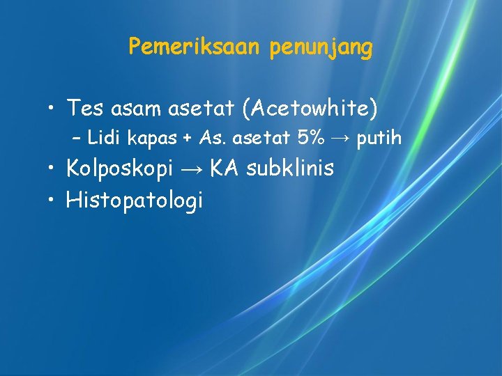 Pemeriksaan penunjang • Tes asam asetat (Acetowhite) – Lidi kapas + As. asetat 5%