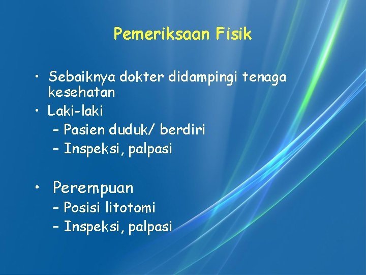 Pemeriksaan Fisik • Sebaiknya dokter didampingi tenaga kesehatan • Laki-laki – Pasien duduk/ berdiri