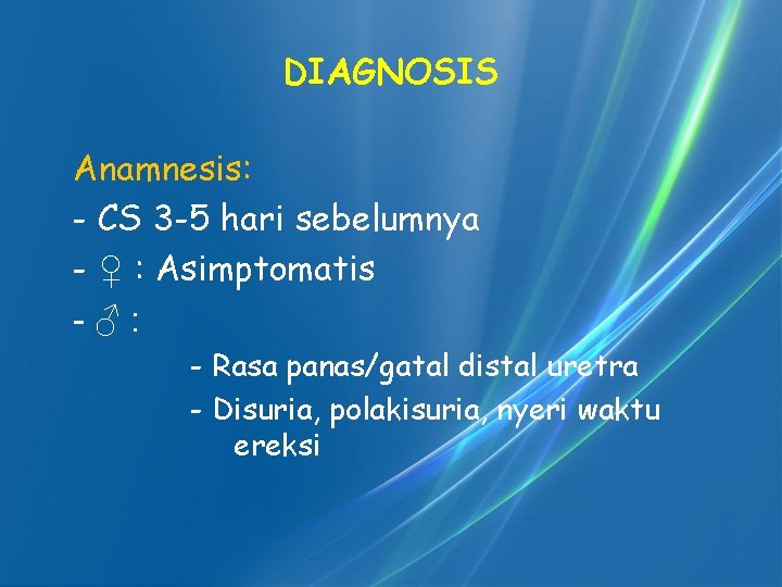 DIAGNOSIS Anamnesis: - CS 3 -5 hari sebelumnya - ♀ : Asimptomatis -♂: -