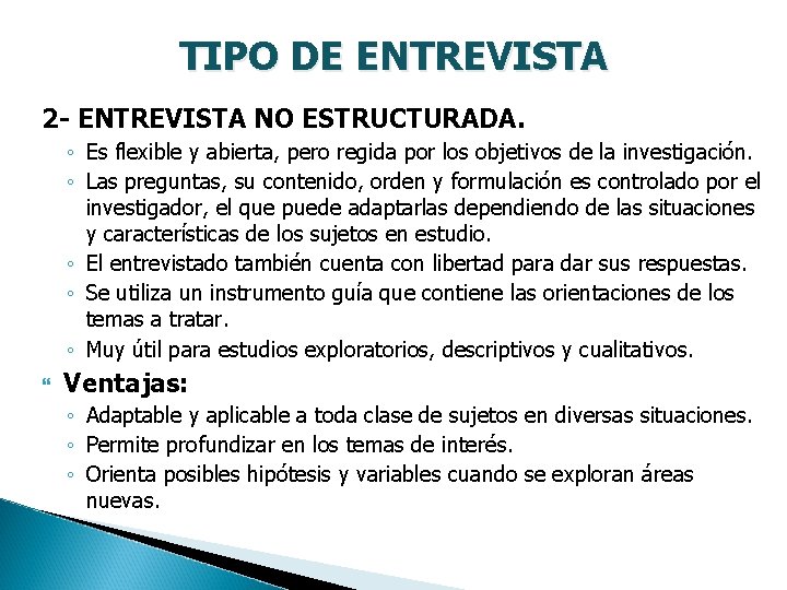 TIPO DE ENTREVISTA 2 - ENTREVISTA NO ESTRUCTURADA. ◦ Es flexible y abierta, pero