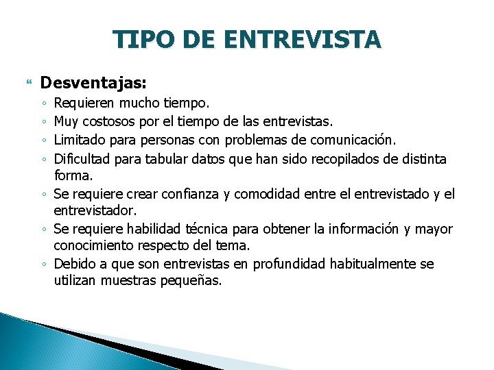 TIPO DE ENTREVISTA Desventajas: ◦ ◦ Requieren mucho tiempo. Muy costosos por el tiempo