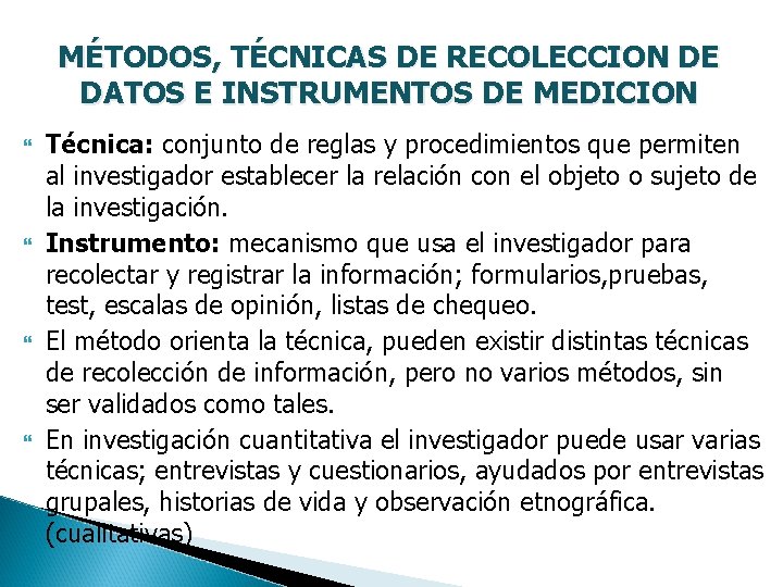 MÉTODOS, TÉCNICAS DE RECOLECCION DE DATOS E INSTRUMENTOS DE MEDICION Técnica: conjunto de reglas