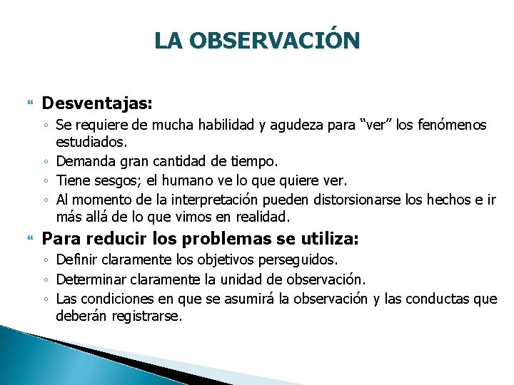 LA OBSERVACIÓN Desventajas: ◦ Se requiere de mucha habilidad y agudeza para “ver” los