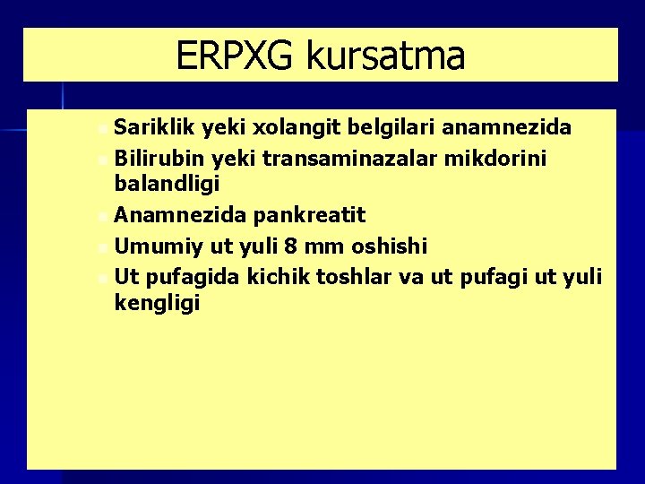ERPXG kursatma n Sariklik yeki xolangit belgilari anamnezida n Bilirubin yeki transaminazalar mikdorini balandligi