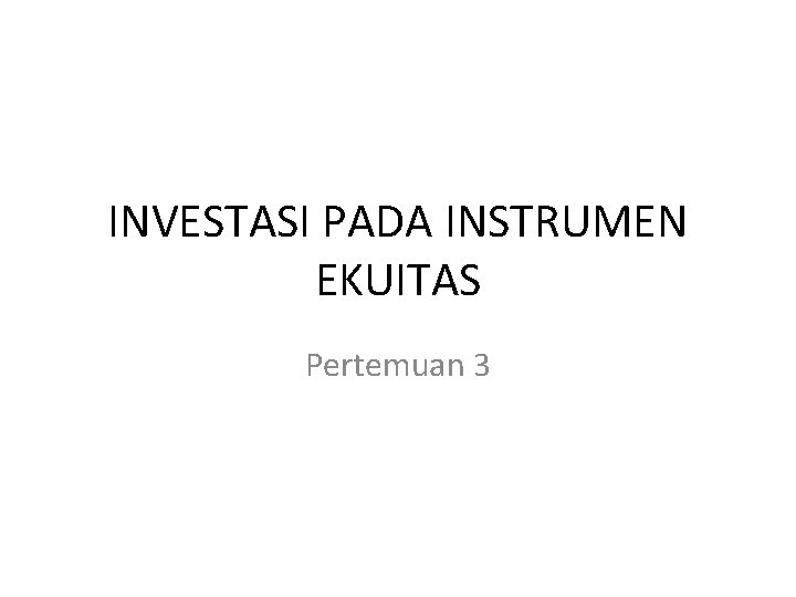 INVESTASI PADA INSTRUMEN EKUITAS Pertemuan 3 