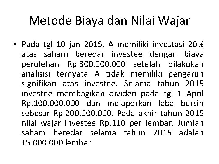 Metode Biaya dan Nilai Wajar • Pada tgl 10 jan 2015, A memiliki investasi