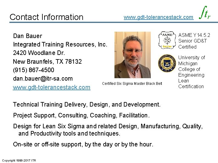 Contact Information www. gdt-tolerancestack. com Dan Bauer Integrated Training Resources, Inc. 2420 Woodlane Dr.