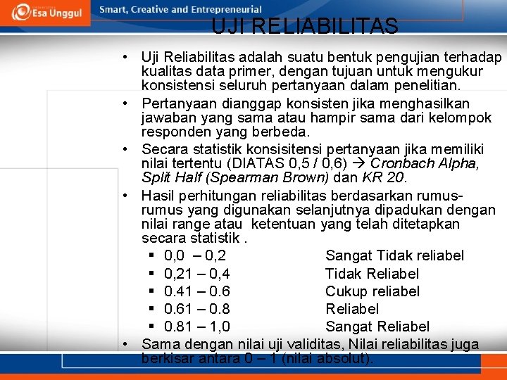 UJI RELIABILITAS • Uji Reliabilitas adalah suatu bentuk pengujian terhadap kualitas data primer, dengan