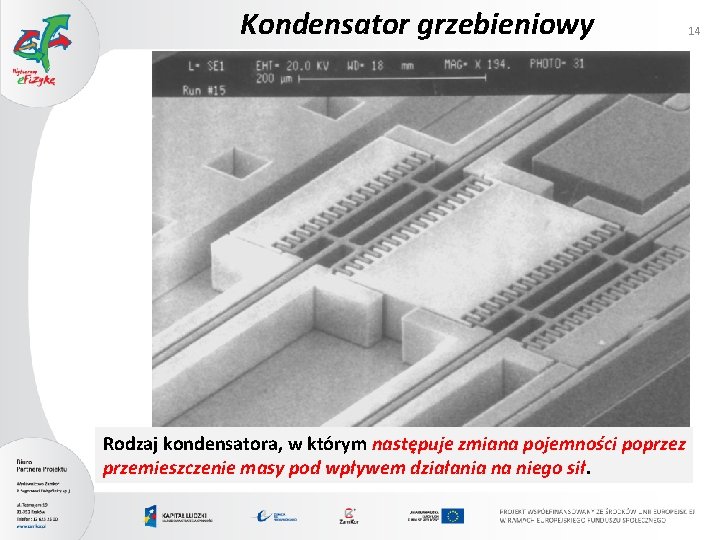 Kondensator grzebieniowy Rodzaj kondensatora, w którym następuje zmiana pojemności poprzez przemieszczenie masy pod wpływem