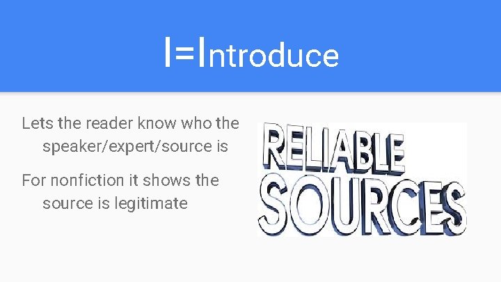 I=Introduce Lets the reader know who the speaker/expert/source is For nonfiction it shows the