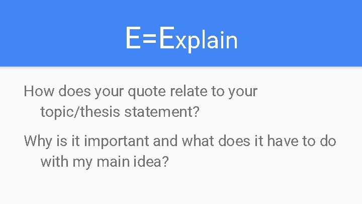 E=Explain How does your quote relate to your topic/thesis statement? Why is it important