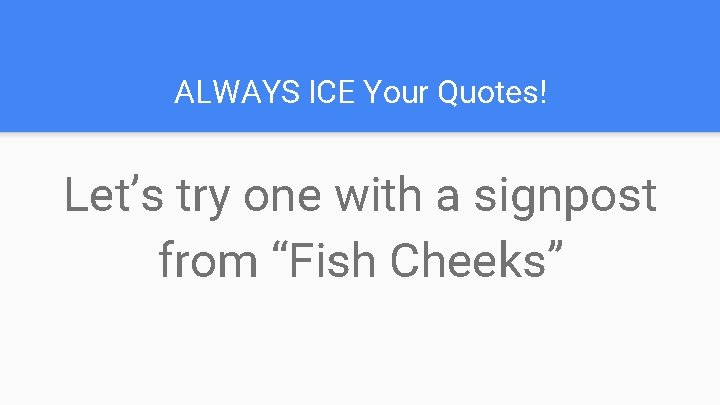 ALWAYS ICE Your Quotes! Let’s try one with a signpost from “Fish Cheeks” 