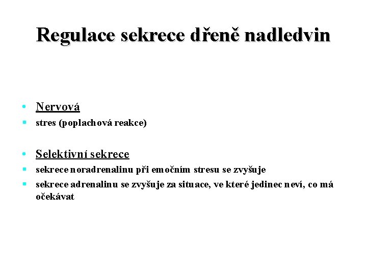 Regulace sekrece dřeně nadledvin • Nervová § stres (poplachová reakce) • Selektivní sekrece §