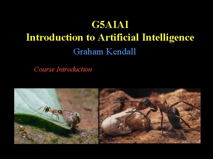 G 5 AIAI Introduction to Artificial Intelligence Graham Kendall Course Introduction 