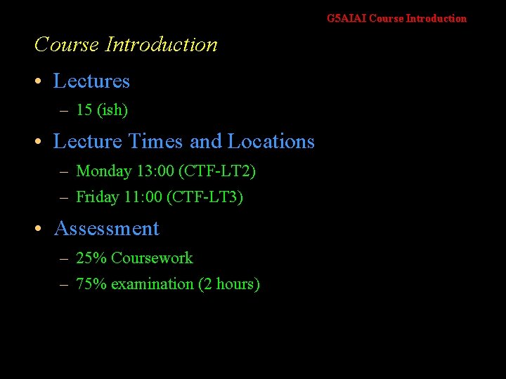 G 5 AIAI Course Introduction • Lectures – 15 (ish) • Lecture Times and