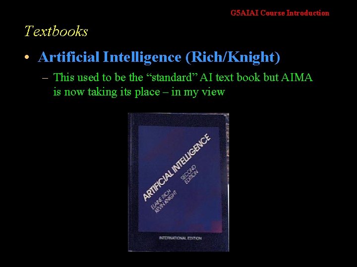 G 5 AIAI Course Introduction Textbooks • Artificial Intelligence (Rich/Knight) – This used to