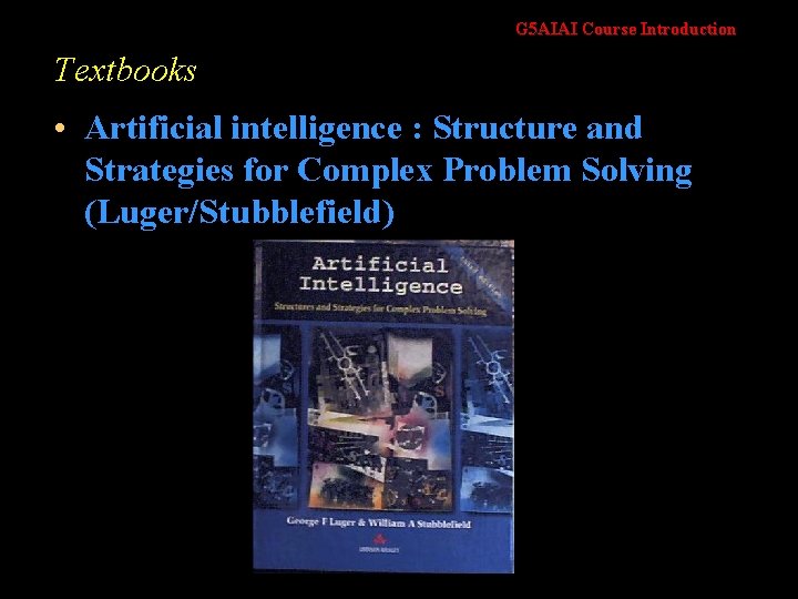 G 5 AIAI Course Introduction Textbooks • Artificial intelligence : Structure and Strategies for