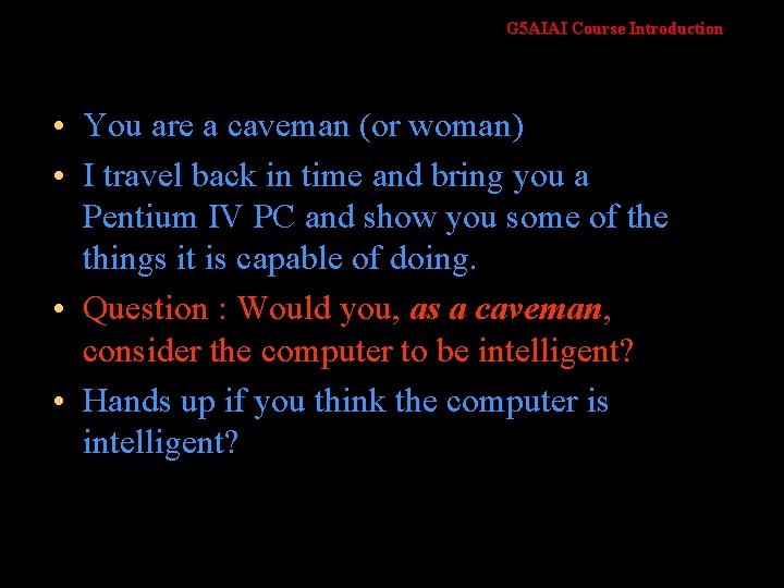 G 5 AIAI Course Introduction • You are a caveman (or woman) • I