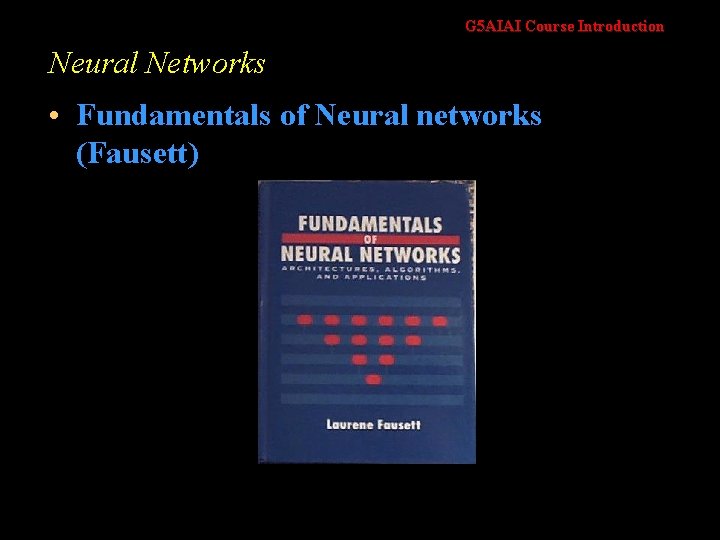 G 5 AIAI Course Introduction Neural Networks • Fundamentals of Neural networks (Fausett) 