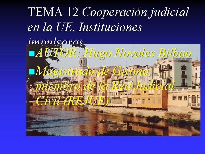 TEMA 12 Cooperación judicial en la UE. Instituciones impulsoras n AUTOR: Hugo Novales Bilbao.