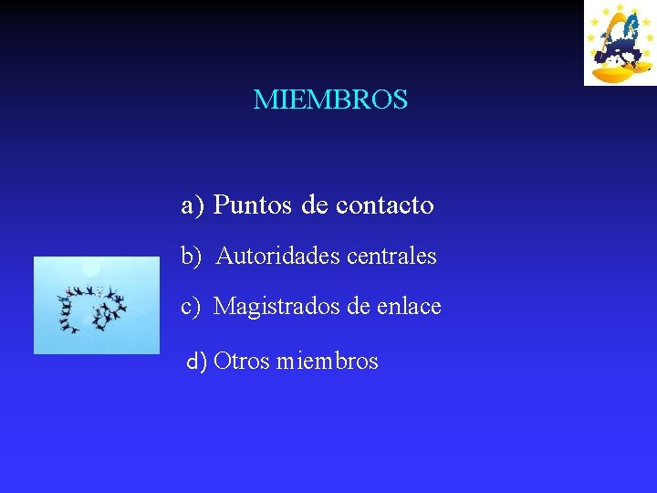 MIEMBROS a) Puntos de contacto b) Autoridades centrales c) Magistrados de enlace d) Otros