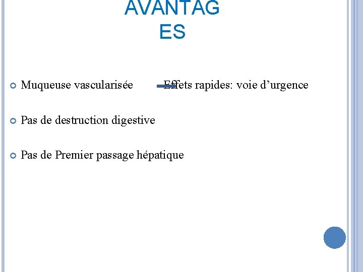 AVANTAG ES Muqueuse vascularisée Effets rapides: voie d’urgence Pas de destruction digestive Pas de