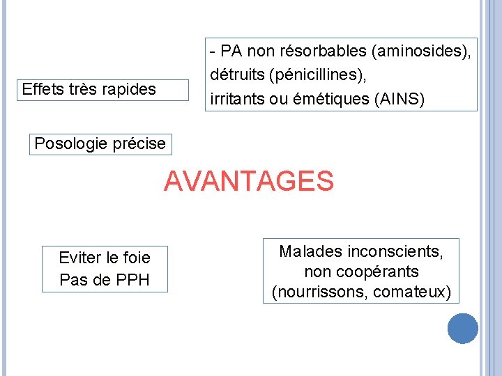 - PA non résorbables (aminosides), détruits (pénicillines), irritants ou émétiques (AINS) Effets très rapides