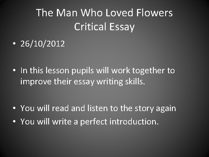 The Man Who Loved Flowers Critical Essay • 26/10/2012 • In this lesson pupils