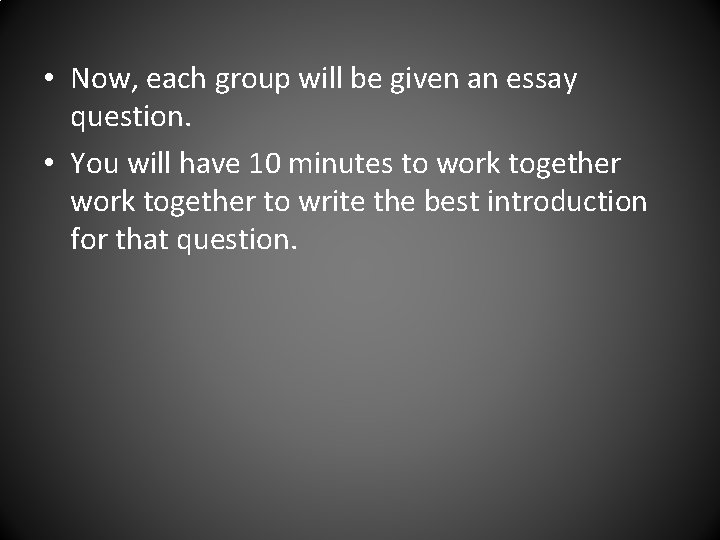  • Now, each group will be given an essay question. • You will