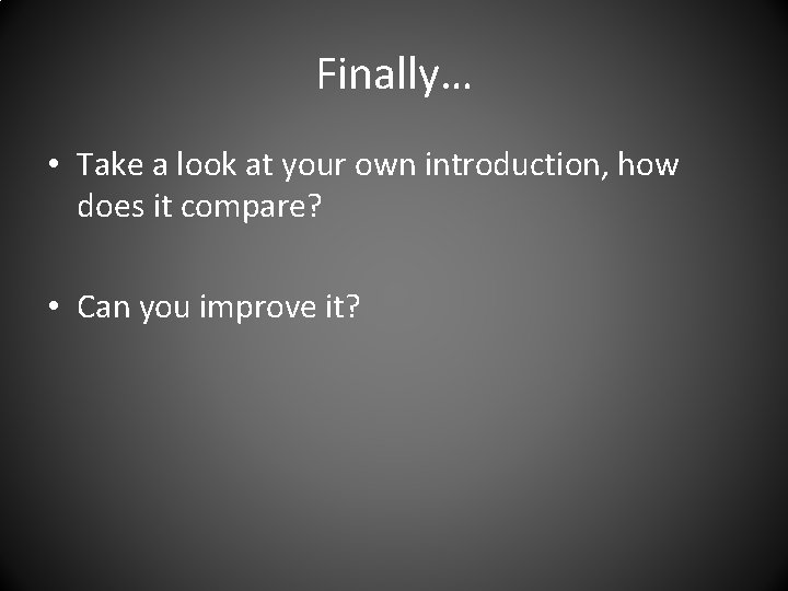 Finally… • Take a look at your own introduction, how does it compare? •