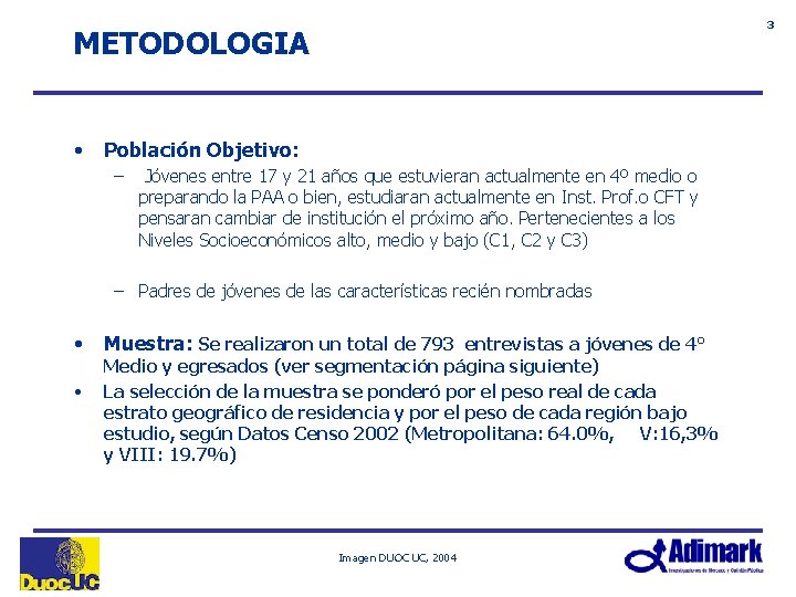 3 METODOLOGIA • Población Objetivo: – Jóvenes entre 17 y 21 años que estuvieran