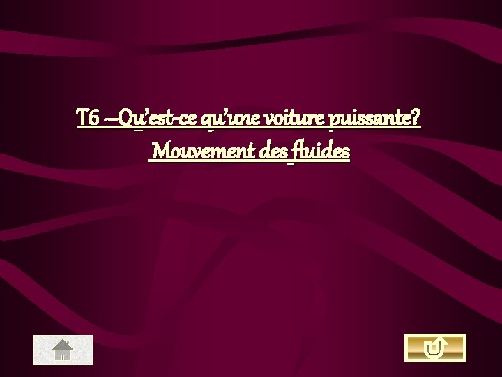 T 6 –Qu’est-ce qu’une voiture puissante? Mouvement des fluides 