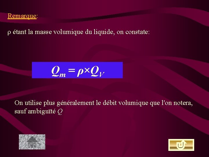 Remarque: ρ étant la masse volumique du liquide, on constate: Qm = ρ×QV On