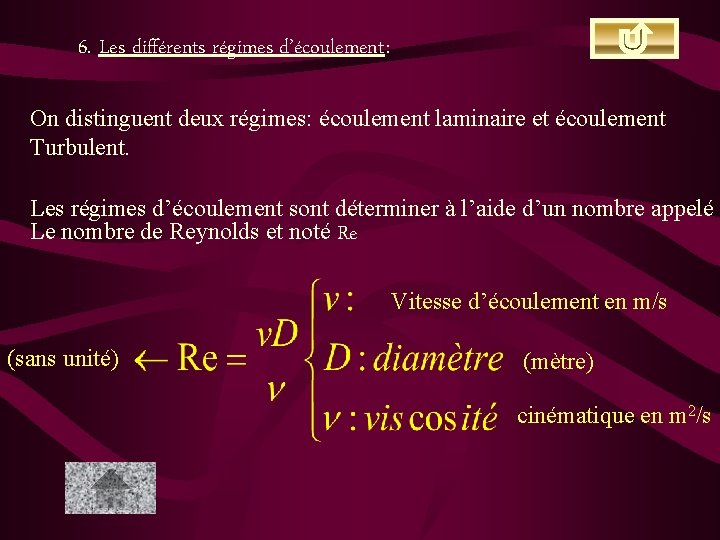 6. Les différents régimes d’écoulement: On distinguent deux régimes: écoulement laminaire et écoulement Turbulent.