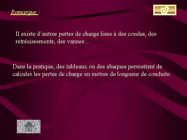 Remarque : Il existe d’autres pertes de charge liées à des coudes, des rétrécissements,