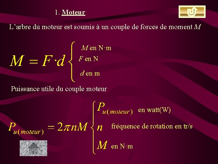 1. Moteur L’arbre du moteur est soumis à un couple de forces de moment