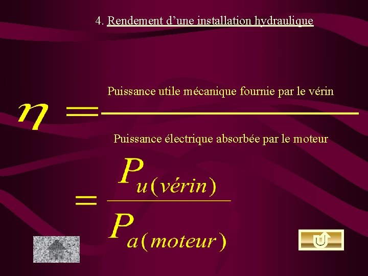 4. Rendement d’une installation hydraulique Puissance utile mécanique fournie par le vérin Puissance électrique