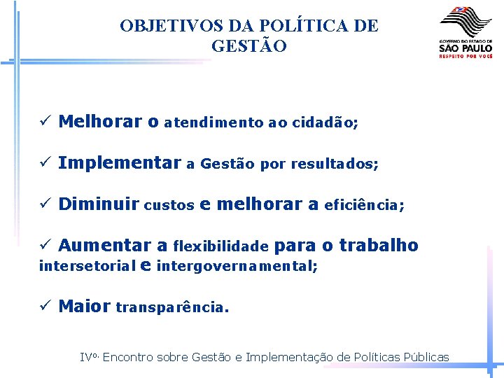 OBJETIVOS DA POLÍTICA DE GESTÃO Melhorar o atendimento ao cidadão; Implementar a Gestão por