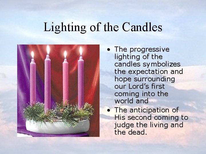 Lighting of the Candles • The progressive lighting of the candles symbolizes the expectation