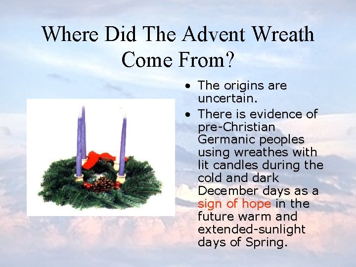 Where Did The Advent Wreath Come From? • The origins are uncertain. • There