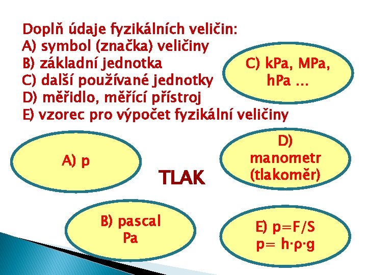 Doplň údaje fyzikálních veličin: A) symbol (značka) veličiny B) základní jednotka C) k. Pa,